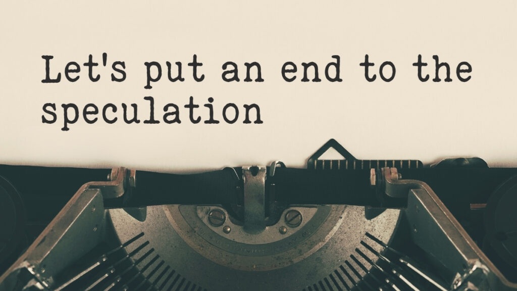 Let’s put an end to the speculation